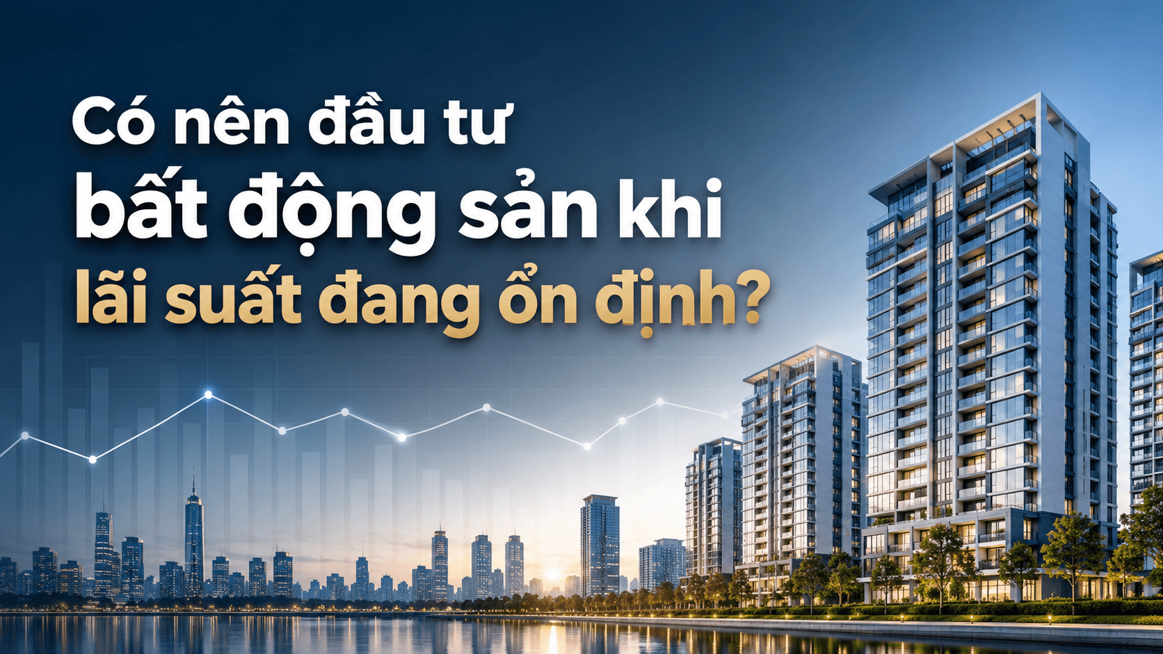 Có nên đầu tư bất động sản khi lãi suất ổn định?